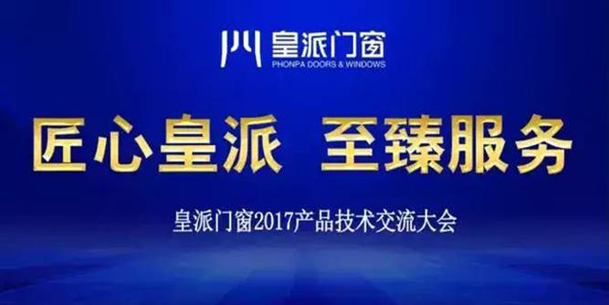 “匠心皇派 至臻服務 ”皇派門窗2017產品技術交流大會隆重舉行