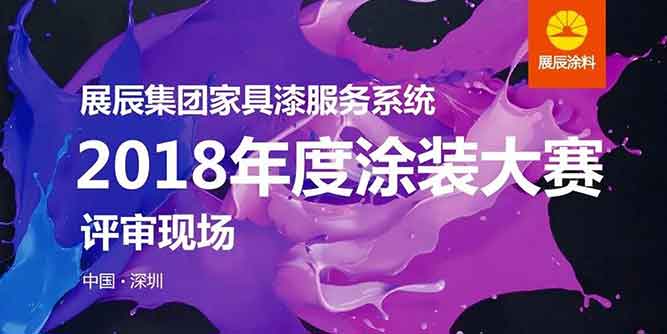 匠心筑夢 錦繡展辰——熱烈祝賀展辰集團家具漆服務系統2018年度涂裝大賽取得圓滿成功