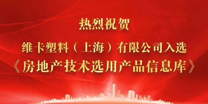 熱烈祝賀維卡塑料（上海）有限公司入選《房地產技術選用產品信息庫》