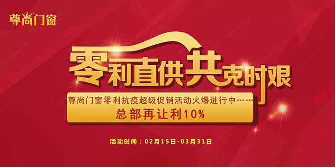 零利直供，共克時艱 | 尊尚門窗零利抗疫超級促銷活動火爆進行中.......