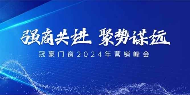 強商共進 · 聚勢謀遠丨冠豪門窗2024年營銷峰會成功舉行！